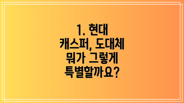 1. 현대 캐스퍼, 도대체 뭐가 그렇게 특별할까요?