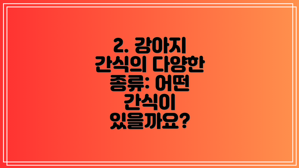 2. 강아지 간식의 다양한 종류: 어떤 간식이 있을까요?