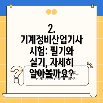 2. 기계정비산업기사 시험: 필기와 실기, 자세히 알아볼까요?