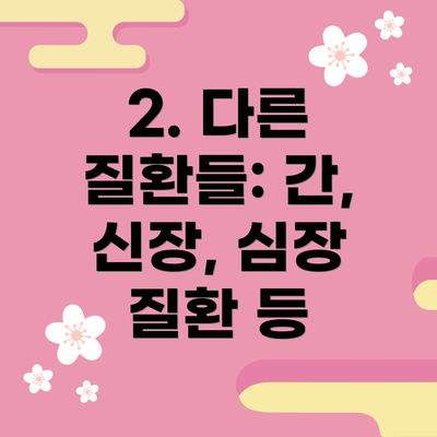 2. 다른 질환들: 간, 신장, 심장 질환 등
