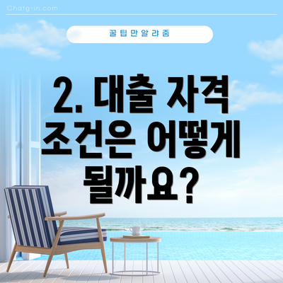 2. 대출 자격 조건은 어떻게 될까요?