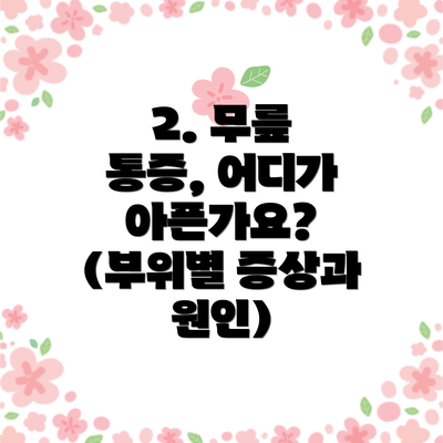 2. 무릎 통증, 어디가 아픈가요? (부위별 증상과 원인)