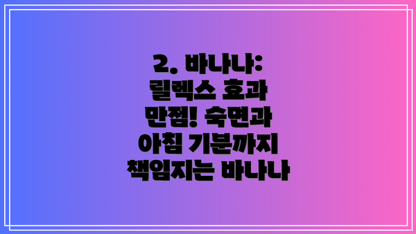 2. 바나나: 릴렉스 효과 만점! 숙면과 아침 기분까지 책임지는 바나나