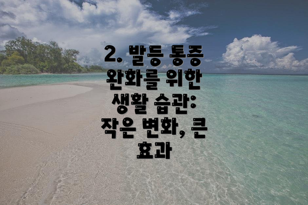 2. 발등 통증 완화를 위한 생활 습관: 작은 변화, 큰 효과