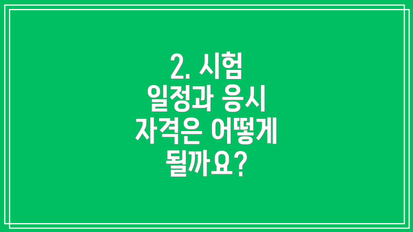 2. 시험 일정과 응시 자격은 어떻게 될까요?