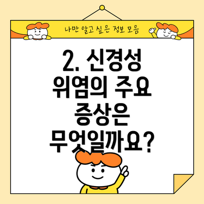 2. 신경성 위염의 주요 증상은 무엇일까요?
