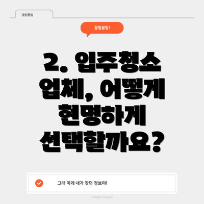2. 입주청소 업체, 어떻게 현명하게 선택할까요?