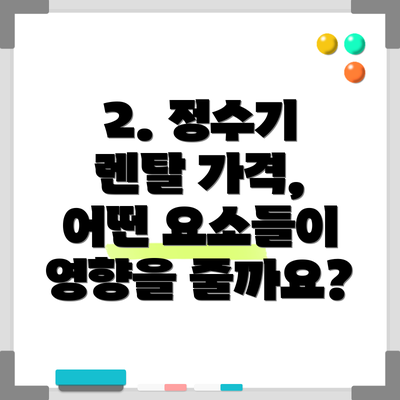 2. 정수기 렌탈 가격, 어떤 요소들이 영향을 줄까요?