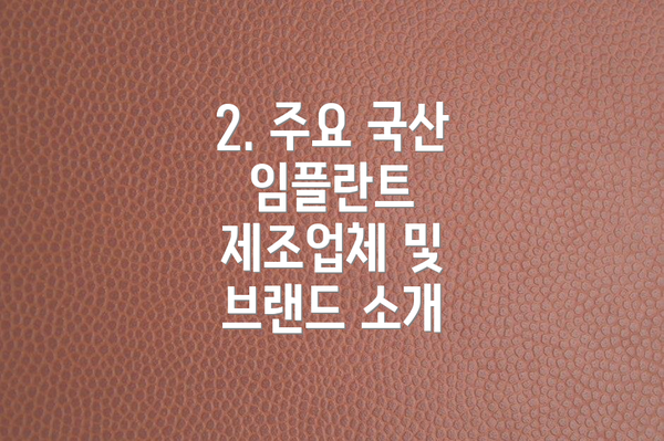 2. 주요 국산 임플란트 제조업체 및 브랜드 소개