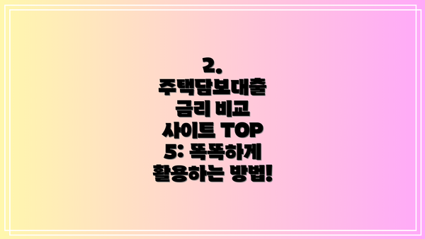 2. 주택담보대출 금리 비교 사이트 TOP 5: 똑똑하게 활용하는 방법!