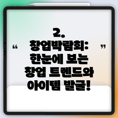 2. 창업박람회: 한눈에 보는 창업 트렌드와 아이템 발굴!