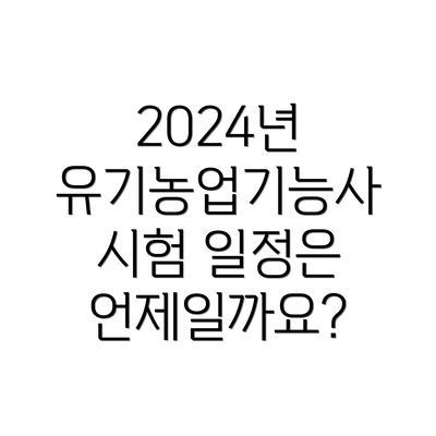 2024년 유기농업기능사 시험 일정은 언제일까요?