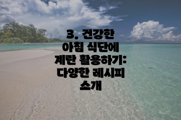 3. 건강한 아침 식단에 계란 활용하기: 다양한 레시피 소개