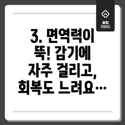 3. 면역력이 뚝! 감기에 자주 걸리고, 회복도 느려요…