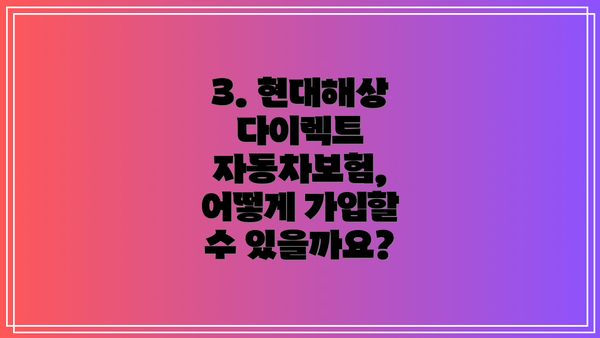 3. 현대해상 다이렉트 자동차보험, 어떻게 가입할 수 있을까요?