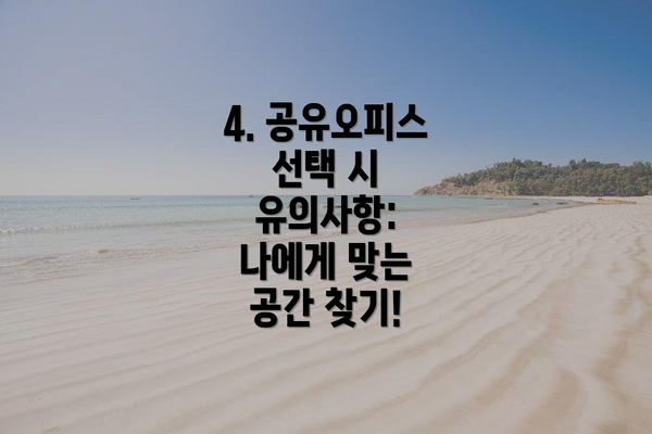 4. 공유오피스 선택 시 유의사항:  나에게 맞는 공간 찾기!