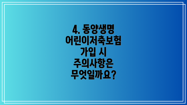 4. 동양생명 어린이저축보험 가입 시 주의사항은 무엇일까요?