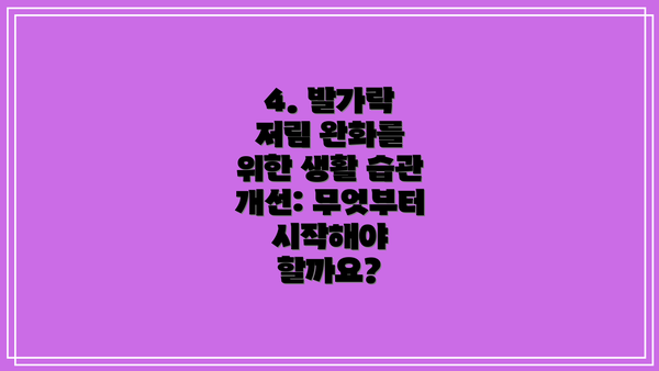 4. 발가락 저림 완화를 위한 생활 습관 개선: 무엇부터 시작해야 할까요?
