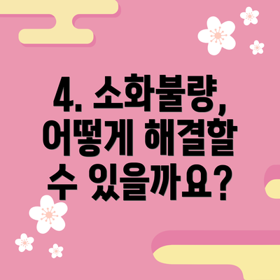 4. 소화불량, 어떻게 해결할 수 있을까요?