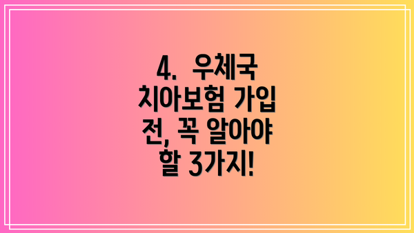 4.  우체국 치아보험 가입 전, 꼭 알아야 할 3가지!