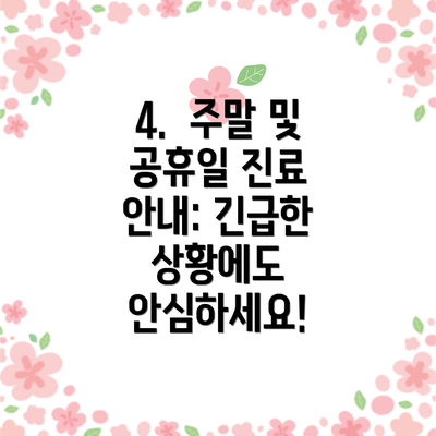 4.  주말 및 공휴일 진료 안내: 긴급한 상황에도 안심하세요!