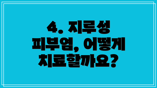 4. 지루성 피부염, 어떻게 치료할까요?