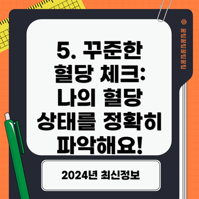 5. 꾸준한 혈당 체크: 나의 혈당 상태를 정확히 파악해요!
