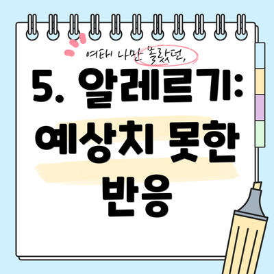 5. 알레르기: 예상치 못한 반응