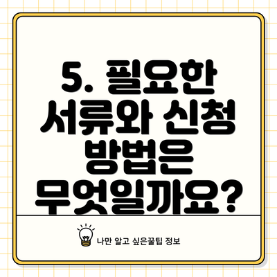 5. 필요한 서류와 신청 방법은 무엇일까요?