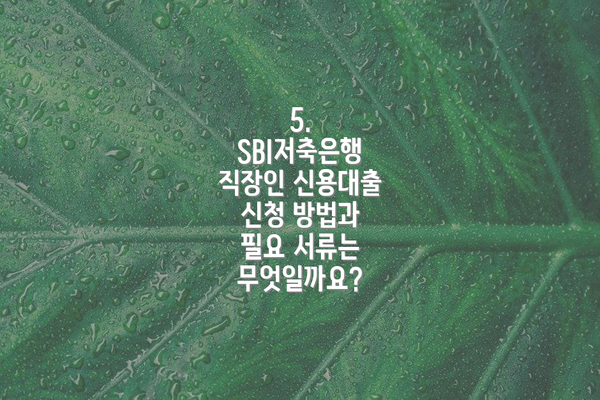 5. SBI저축은행 직장인 신용대출 신청 방법과 필요 서류는 무엇일까요?