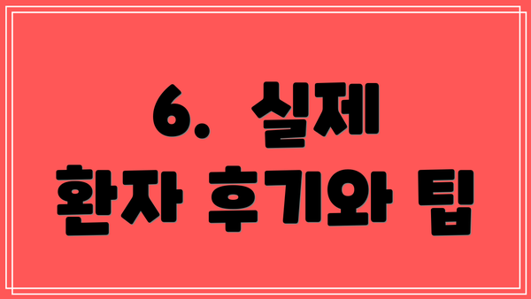 6.  실제 환자 후기와 팁