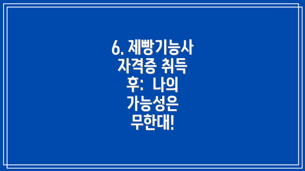 6. 제빵기능사 자격증 취득 후:  나의 가능성은 무한대!