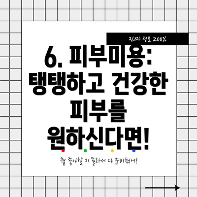 6. 피부미용:  탱탱하고 건강한 피부를 원하신다면!