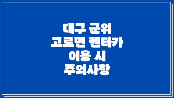 대구 군위 고로면 렌터카 이용 시 주의사항