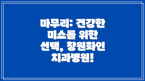 마무리: 건강한 미소를 위한 선택, 창원화인치과병원!
