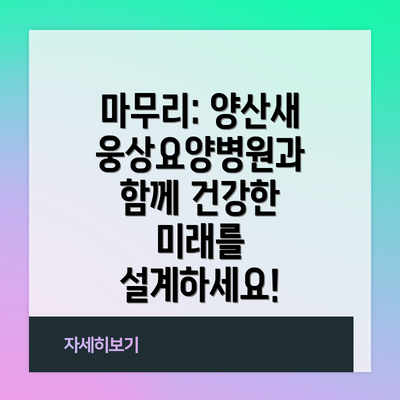 마무리: 양산새웅상요양병원과 함께 건강한 미래를 설계하세요!