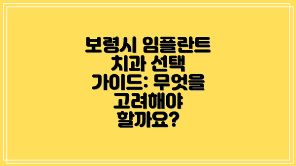 보령시 임플란트 치과 선택 가이드: 무엇을 고려해야 할까요?