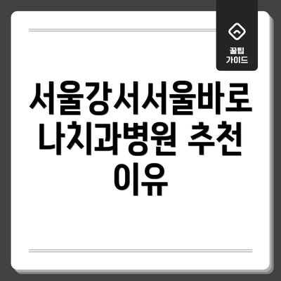서울강서서울바로나치과병원 추천 이유
