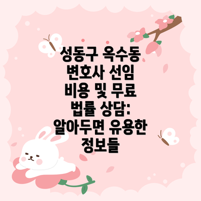 성동구 옥수동 변호사 선임 비용 및 무료 법률 상담: 알아두면 유용한 정보들