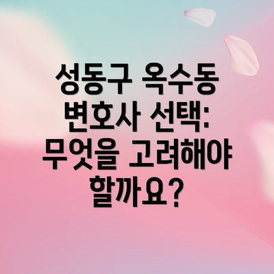 성동구 옥수동 변호사 선택: 무엇을 고려해야 할까요?