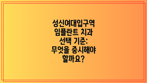성신여대입구역 임플란트 치과 선택 기준: 무엇을 중시해야 할까요?