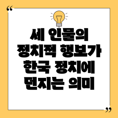 세 인물의 정치적 행보가 한국 정치에 던지는 의미