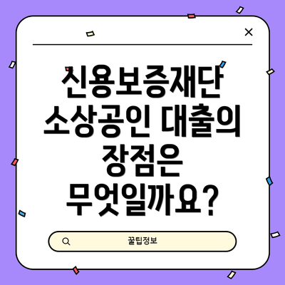 신용보증재단 소상공인 대출의 장점은 무엇일까요?