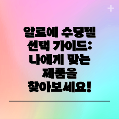알로에 수딩젤 선택 가이드: 나에게 맞는 제품을 찾아보세요!