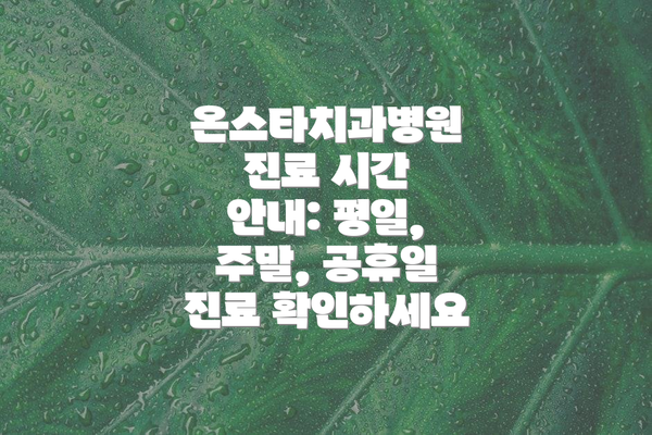 온스타치과병원 진료 시간 안내: 평일, 주말, 공휴일 진료 확인하세요