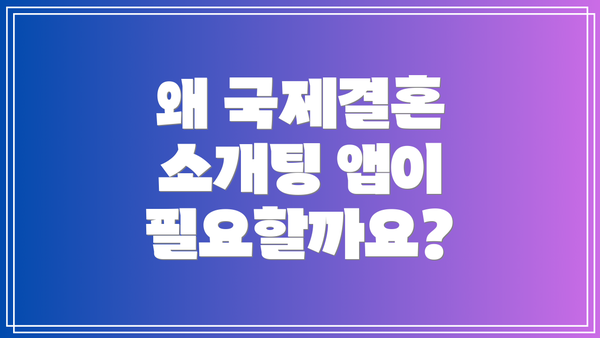 왜 국제결혼 소개팅 앱이 필요할까요?