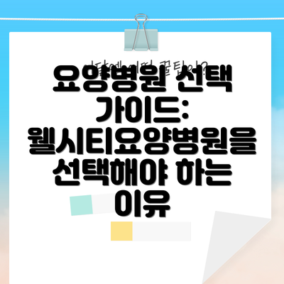 요양병원 선택 가이드: 웰시티요양병원을 선택해야 하는 이유