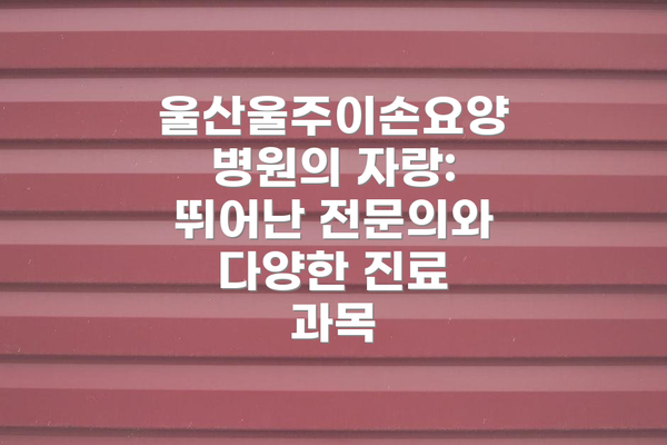 울산울주이손요양병원의 자랑: 뛰어난 전문의와 다양한 진료 과목