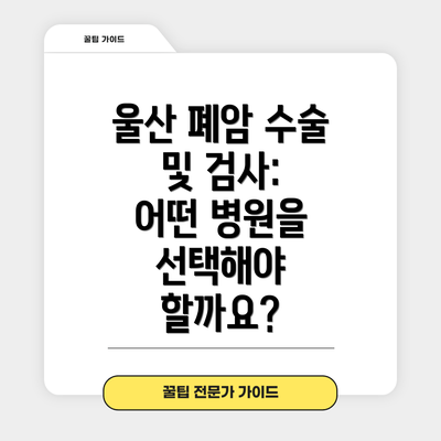 울산 폐암 수술 및 검사:  어떤 병원을 선택해야 할까요?