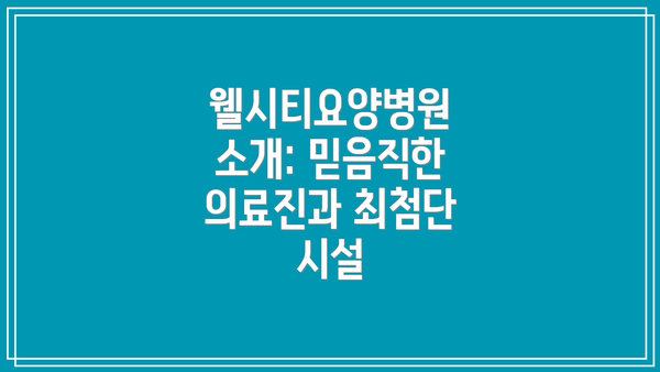 웰시티요양병원 소개: 믿음직한 의료진과 최첨단 시설